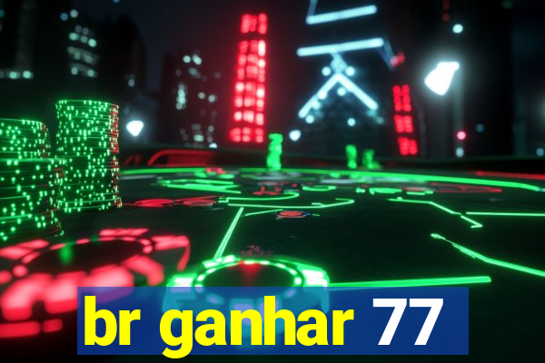 br ganhar 77